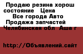 Продаю резина хорош состояние › Цена ­ 3 000 - Все города Авто » Продажа запчастей   . Челябинская обл.,Аша г.